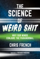 The science of weird shit : why our minds conjure the paranormal; (Professor) Chris French; 2024