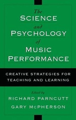 The science & psychology of music performance : creative strategies for teaching and learning; Richard Parncutt, Gary McPherson; 2002
