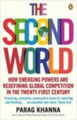 The second world : how emerging powers are redefining global competition in the twenty-first century; Parag. Khanna; 2009