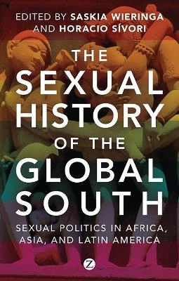 The sexual history of the global South : sexual politics in Africa, Asia, and Latin America; Saskia Wieringa, Horacio Federico Sívori; 2013