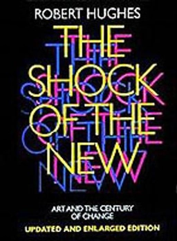The shock of the new : art and the century of change; Robert Hughes; 1991