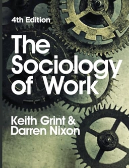 The Sociology of Work; Keith Grint, Darren Nixon; 2015