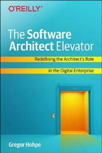 The software architect elevator : redefining the architect's role in the digital enterprise; Gregor Hohpe; 2020