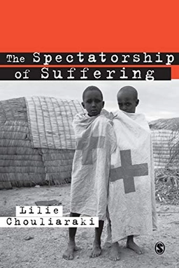 The spectatorship of suffering; Lilie Chouliaraki; 2006