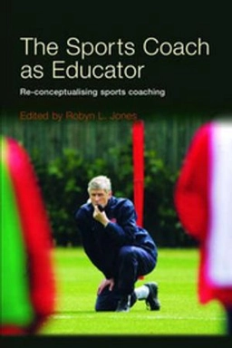 The sports coach as educator : re-conceptualising sports coaching; Robyn L. Jones; 2006