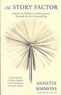The story factor : secrets of influence from the art of storytelling; Annette Simmons; 2006