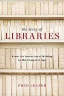 The story of libraries : from the invention of writing to the computer age; Fred Lerner; 2009
