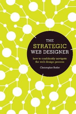 The strategic web designer : how to confidently navigate the web design process; Christopher Butler; 2012