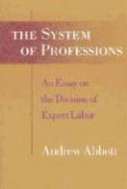 The system of professions : an essay on the division of expert labor; Andrew Delano Abbott; 1988