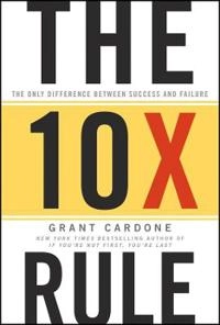 The Ten Times Rule: The Only Difference Between Success and Failure; Grant Cardone; 2011