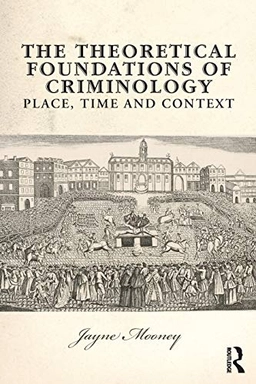 The theoretical foundations of criminology : place, time and context; Jayne Mooney; 2019