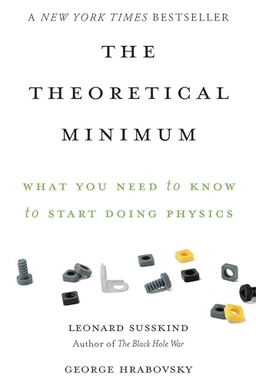 The theoretical minimum : what you need to know to start doing physics; Leonard. Susskind; 2013