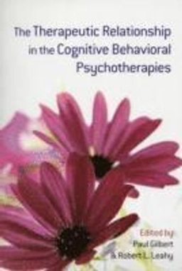 The therapeutic relationship in the cognitive behavioral psychotherapies; Paul Gilbert, Robert L. Leahy; 2007