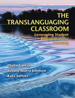 The translanguaging classroom : leveraging student bilingualism for learning; Ofelia García; 2017