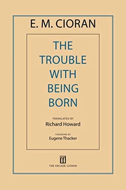 The Trouble with Being Born; E. M. Cioran; 2013