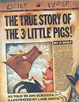 The true story of the 3 little pigs : by A.Wolf; Jon Scieszka; 1991