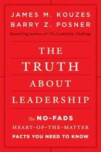 The Truth about Leadership: The no-fads, to the heart-of-the-matter facts y; James M. Kouzes, Barry Z. Posner; 2010