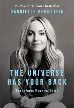 The Universe Has Your Back: Transform Fear to Faith; Gabrielle Bernstein