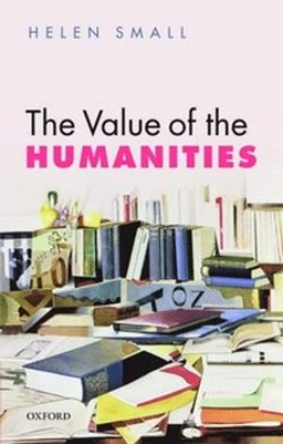 The Value of the Humanities ; Helen Small; 2016