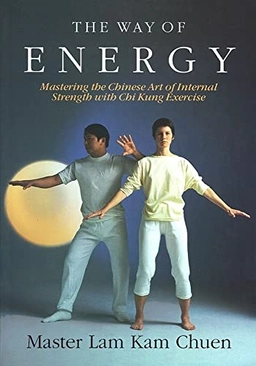 The way of energy : mastering the Chinese art of internal strength with chi kung exercise; Kam Chuen Lam; 1991