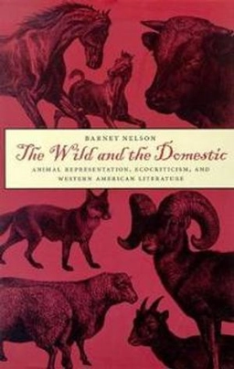 The wild and the domestic : animal representation, ecocriticism, and western American literature; Barney Nelson; 2000