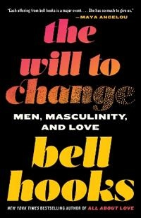 The will to change : men, masculinity, and love; bell hooks; 2005