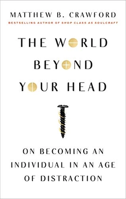 The world beyond your head : on becoming an individual in an age of distraction; Matthew B. Crawford; 2015