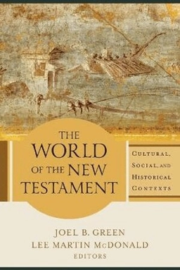 The world of the New Testament : cultural, social, and historical contexts; Joel B. Green, Lee Martin McDonald; 2017
