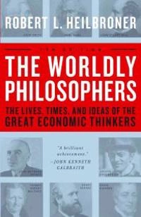 The worldly philosophers : the lives, times, and ideas of the great economic thinkers; Robert L. Heilbroner; 1999