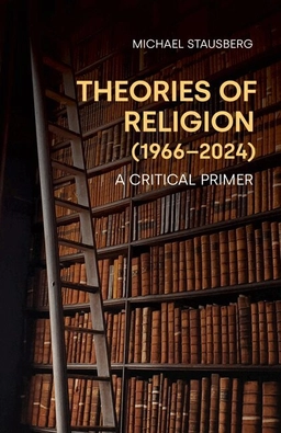 Theories of religion (1966-2024) : a critical primer; Michael Stausberg; 2026