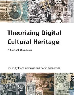 Theorizing Digital Cultural Heritage; Fiona Cameron, Sarah Kenderdine; 2010