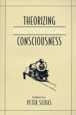 Theorizing historical consciousness; Peter Carr Seixas; 2006