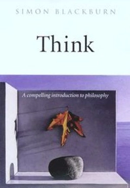 Think : a compelling introduction to philosophy; Simon Blackburn; 1999