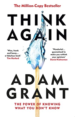 Think again : the power of knowing what you don't know; Adam Grant; 2021