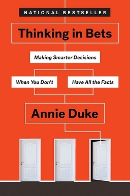 Thinking in bets : making smarter decisions when you don't have all the facts; Annie Duke; 2019