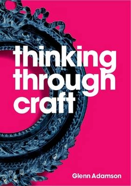 Thinking through craft; Glenn Adamson; 2007