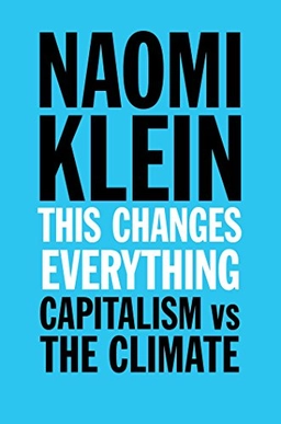 This changes everything : capitalism vs. the climate; Naomi Klein; 2014