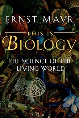 This is biology : the science of the living world; Ernst Mayr; 1997