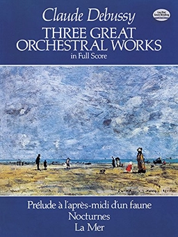 Three great orchestral works: in full scoreDover Music Scores SeriesDover Orchestral Scores Series; Claude Debussy