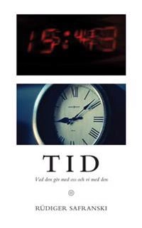 Tid : vad den gör med oss och vi med den; Rüdiger Safranski; 2016