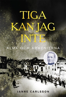 Tiga kan jag inte : Alma och Armenierna; Janne Carlsson; 2014