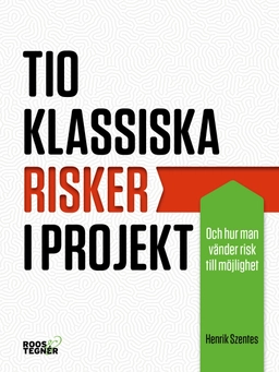 Tio klassiska risker i projekt : och hur man vänder risk till möjlighet; Henrik Szentes; 2018