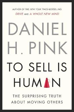 To sell is human : the surprising truth about moving others;  Daniel H. Pink; 2012