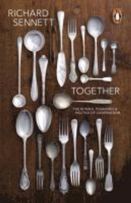 Together : the rituals, pleasures and politics of cooperation; Richard Sennett; 2013