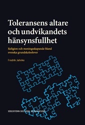 Toleransens altare och undvikandets hänsynsfullhet : Religion och meningsskapande bland svenska grundskoleelever; Fredrik Jahnke; 2021