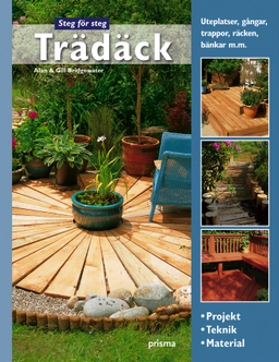 Trädäck : projekt, teknik, material : uteplatser, gångar, trappor, räcken, bänkar m.m.; Alan Bridgewater; 2006