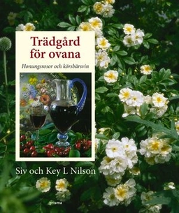 Trädgård för ovana : honungsrosor och körsbärsvin; Key L Nilson, Siv Nilson; 2006