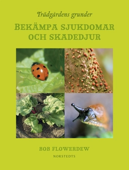 Trädgårdens grunder : bekämpa sjukdomar och skadedjur; Bob Flowerdew; 2012