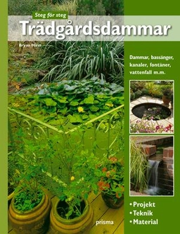 Trädgårdsdammar : projekt, teknik, material : dammar, bassänger, kanaler, fontäner, vattenfall m.m.; Bryan Hirst; 2006