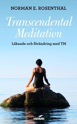 Transcendental meditation : läkande och förändring med TM; Norman E. Rosenthal; 2014